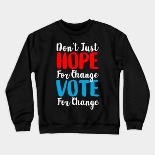 Don't Just Hope For Change, Vote For Change Crewneck Sweatshirt